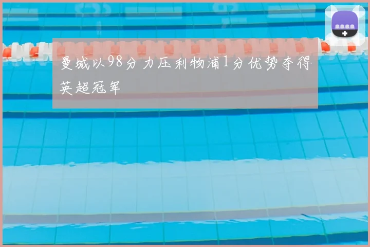 曼城以98分力压利物浦1分优势夺得英超冠军