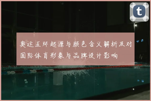 奥运五环起源与颜色含义解析及对国际体育形象与品牌设计影响