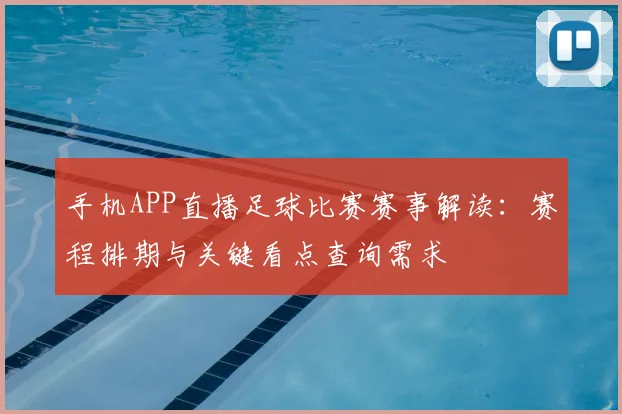 手机APP直播足球比赛赛事解读：赛程排期与关键看点查询需求